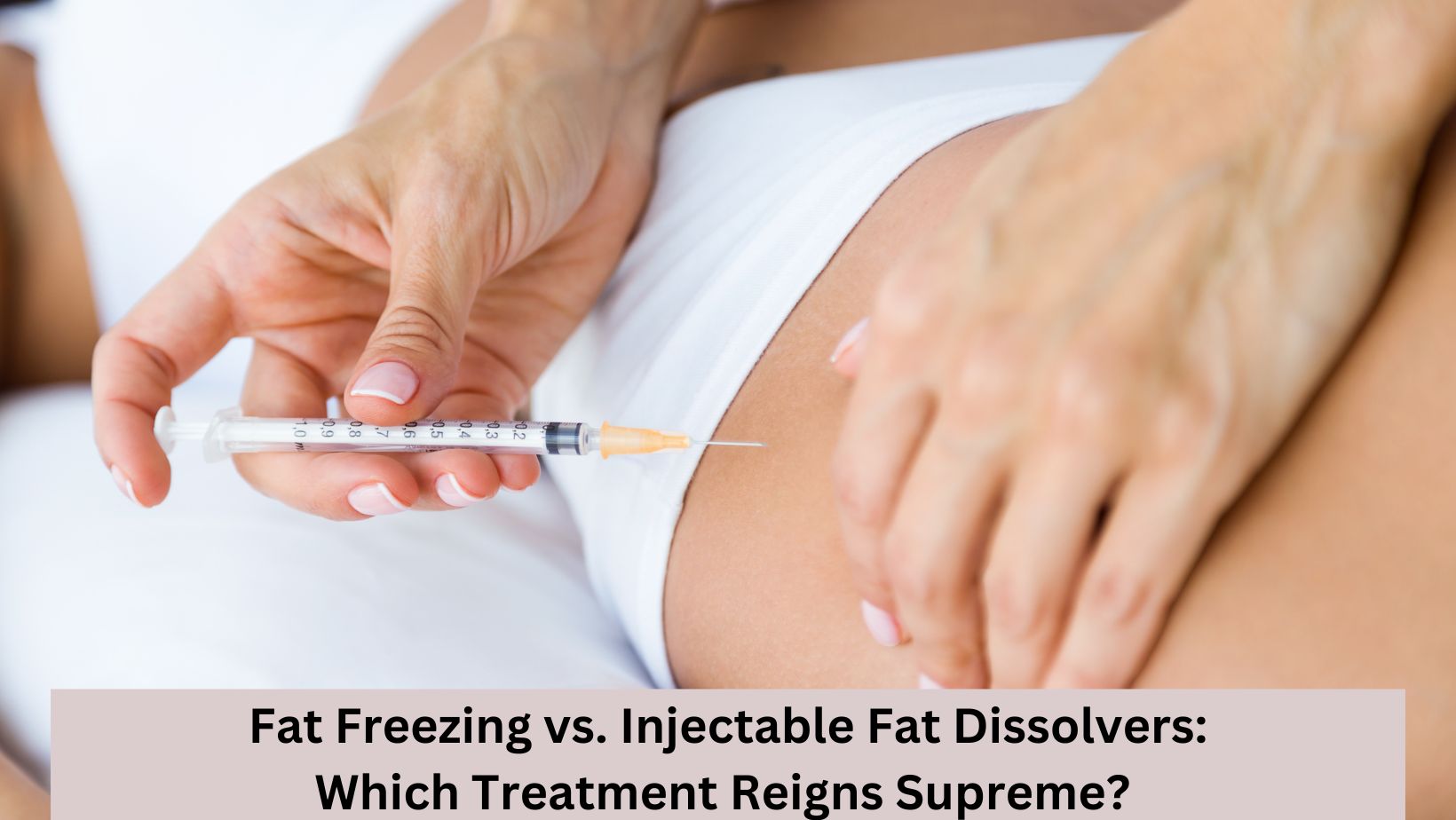  Fat Freezing vs. Injectable Fat Dissolvers: Which Treatment Reigns Supreme?