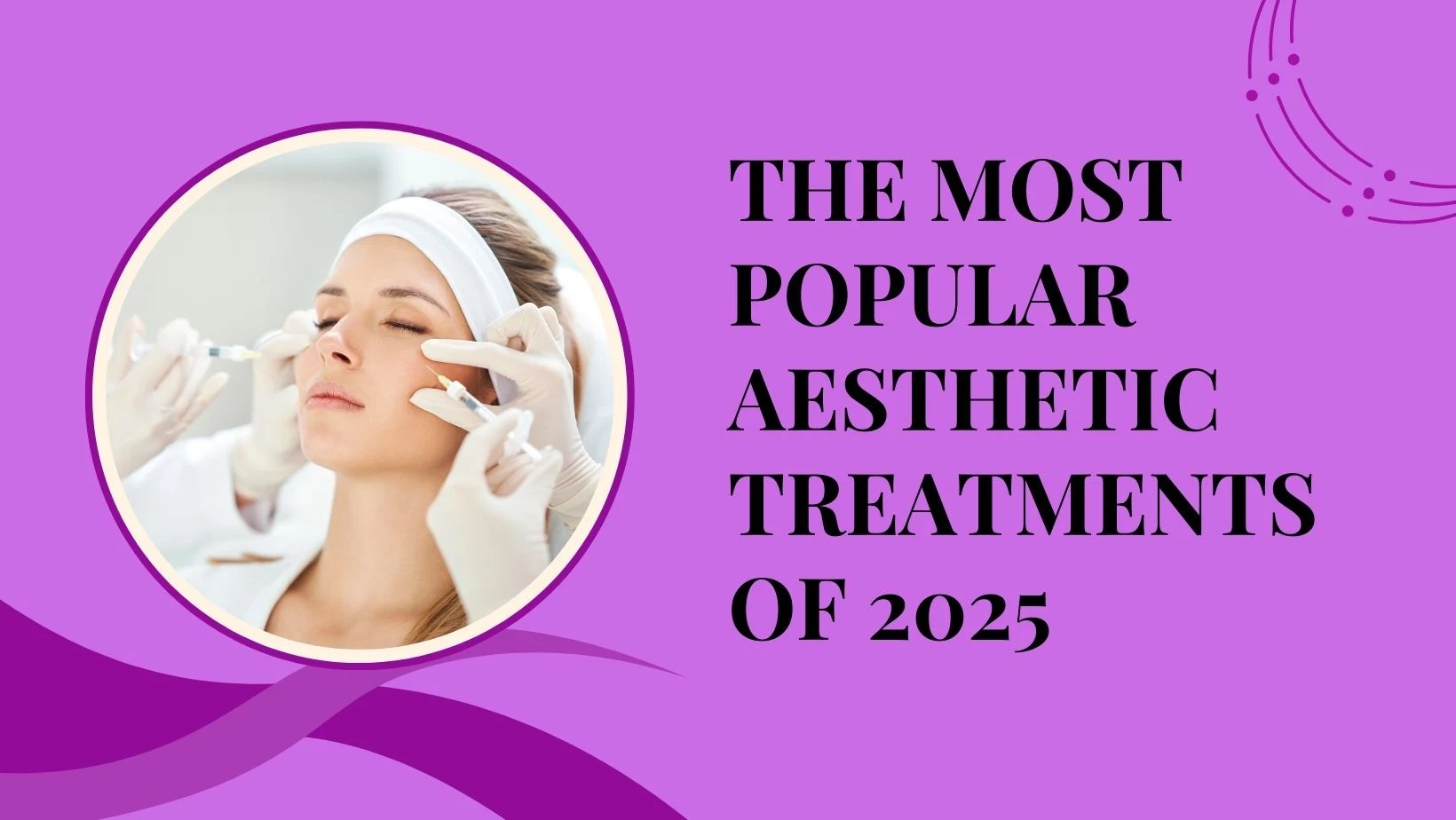 The Most Popular Aesthetic Treatments of 2025 – What’s Next?