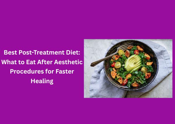 Best Post-Treatment Diet: What to Eat After Aesthetic Procedures for Faster Healing