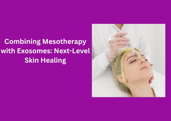 Combining Mesotherapy with Exosomes: Next-Level Skin Healing
