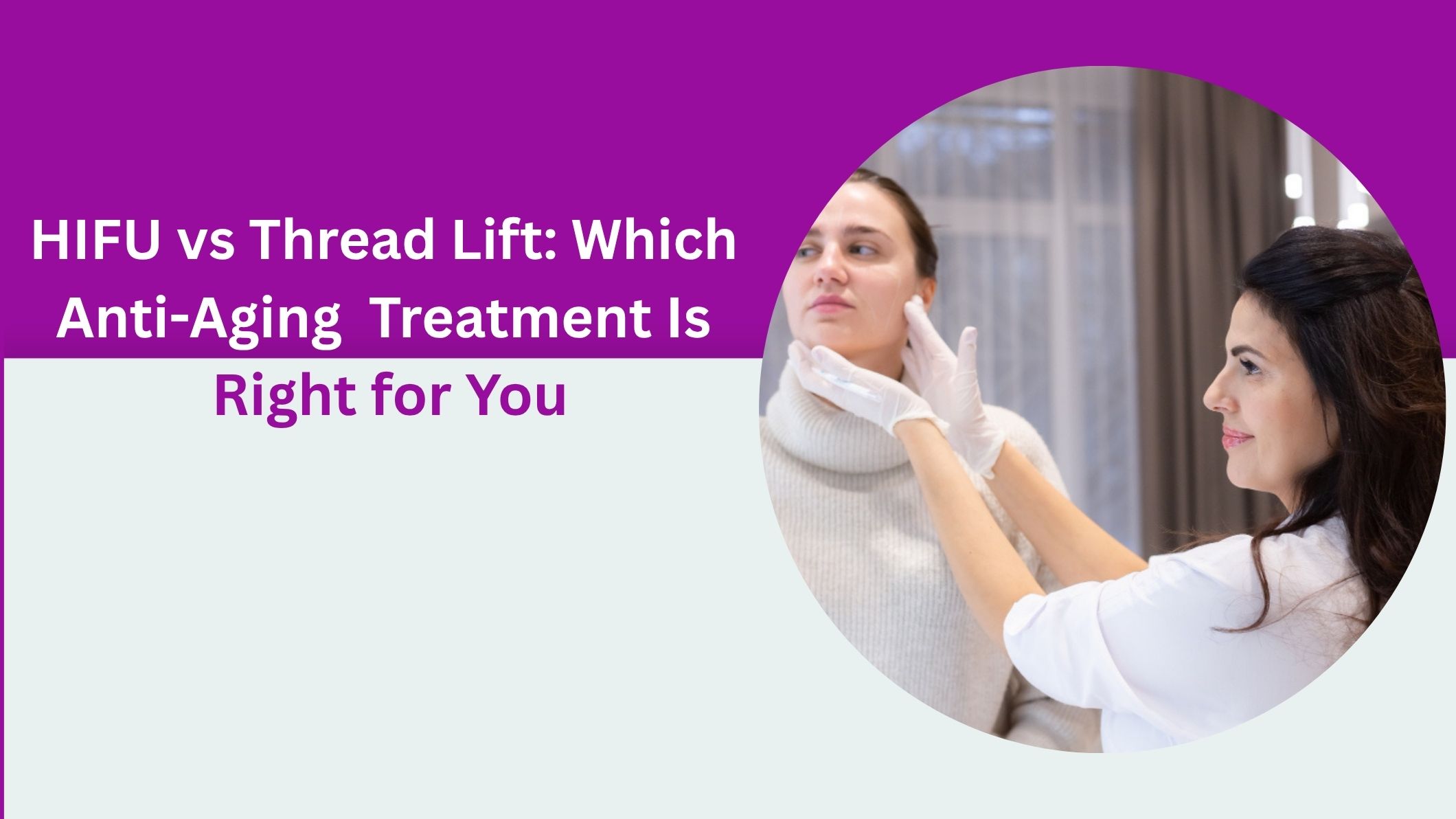HIFU vs Thread Lift: Which Anti-Aging Treatment Is Right for You