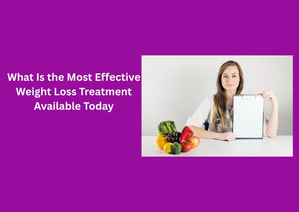 What Is the Most Effective Weight Loss Treatment Available Today