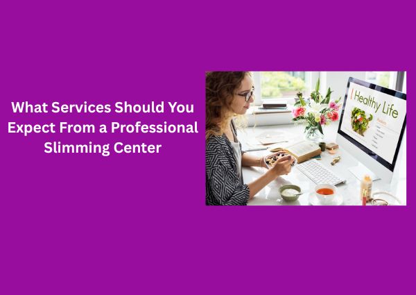 What Services Should You Expect From a Professional Slimming Center