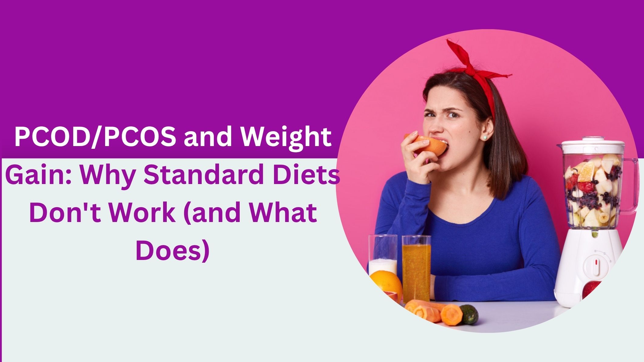 PCOD/PCOS and Weight Gain: Why Standard Diets Don’t Work (and What Does)