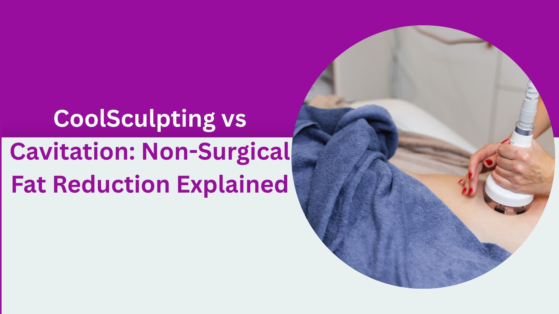 CoolSculpting vs Cavitation: Non-Surgical Fat Reduction Explained
