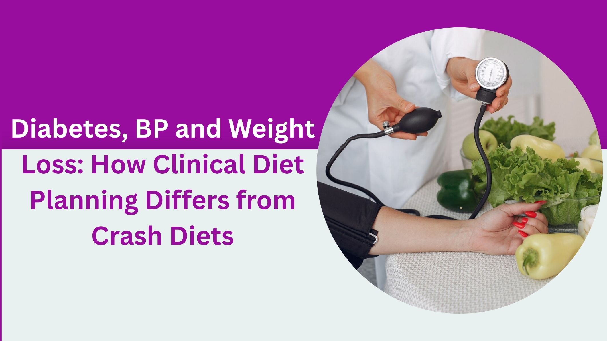 Diabetes, BP and Weight Loss: How Clinical Diet Planning Differs from Crash Diets