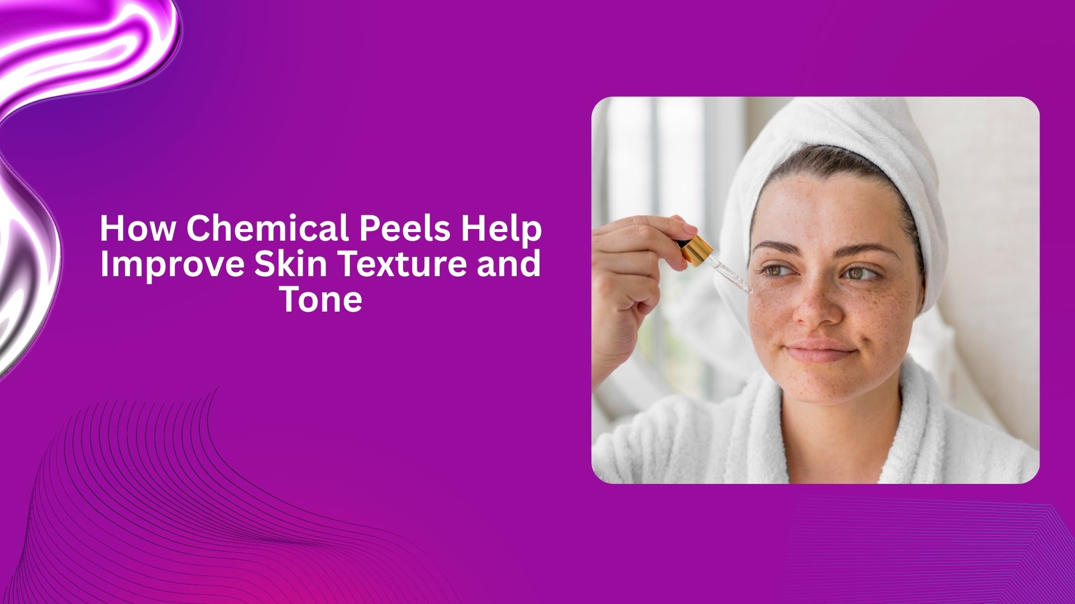 How Chemical Peels Help Improve Skin Texture and Tone