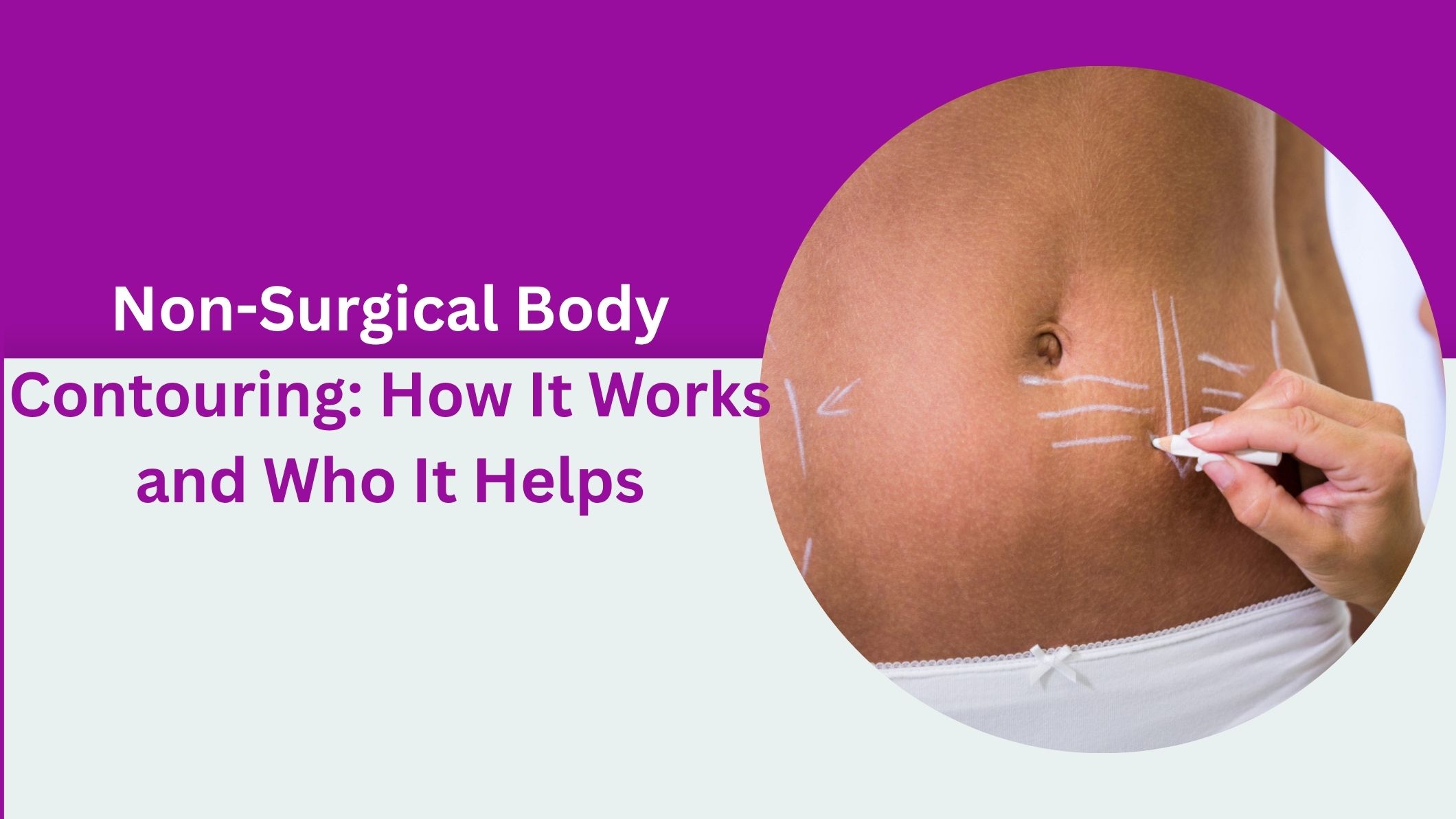 Non-Surgical Body Contouring: How It Works and Who It Helps