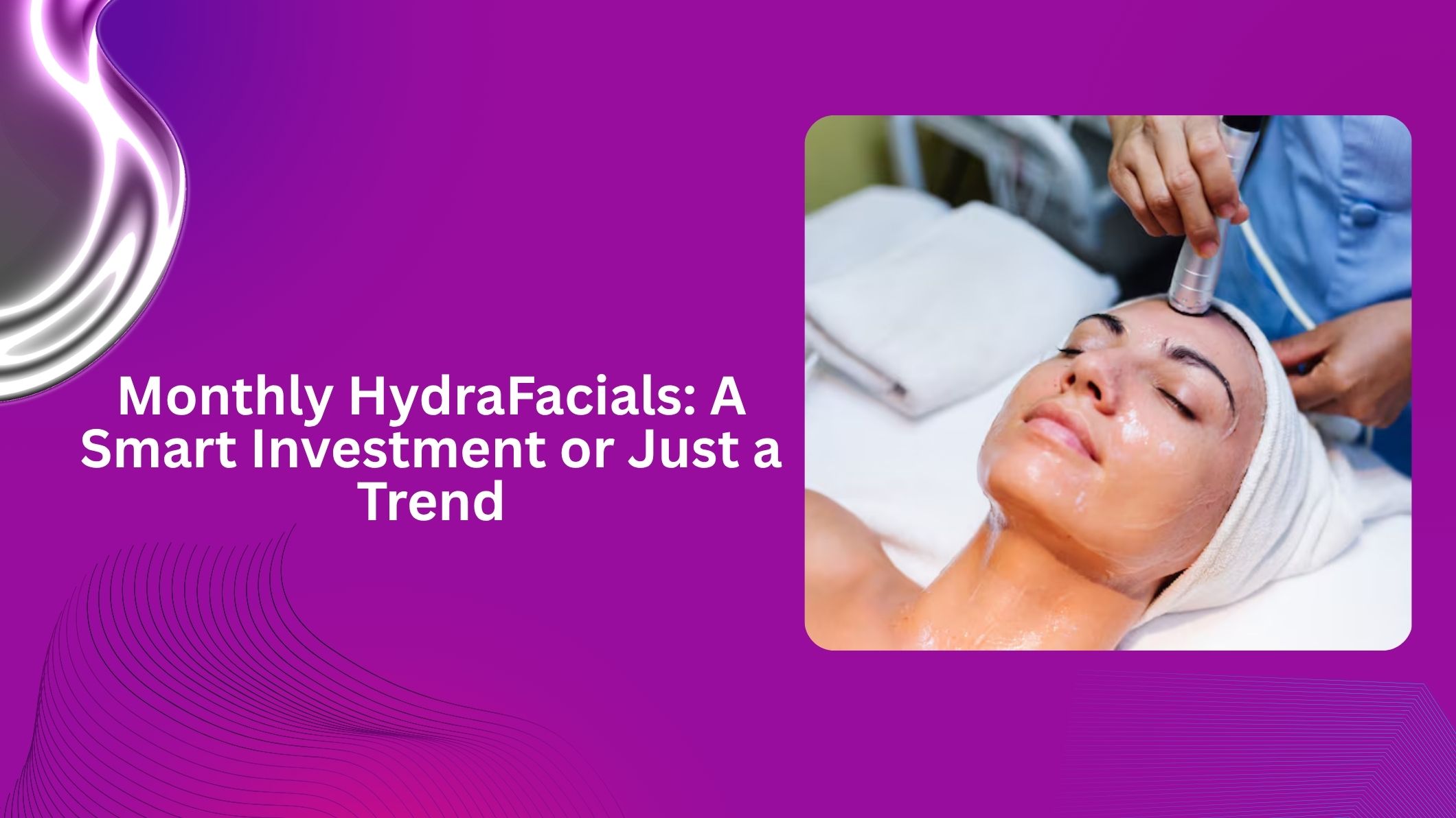 Monthly HydraFacials: A Smart Investment or Just a Trend
