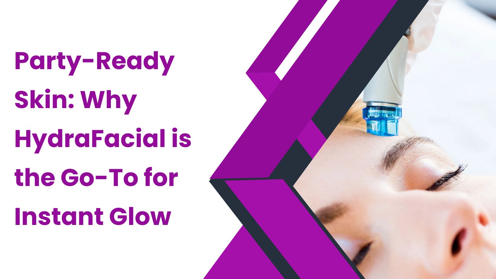 Party-Ready Skin: Why HydraFacial is the Go-To for Instant Glow